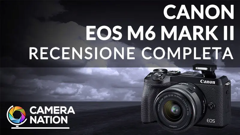 Canon EOS M6 Mark II: la nostra recensione completa